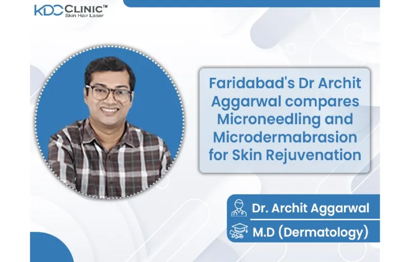 Faridabad’s Dr Archit Aggarwal compares Microneedling and Microdermabrasion for Skin Rejuvenation